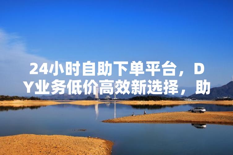 快手业务自助推广下单网址-dy人气低价下单网址